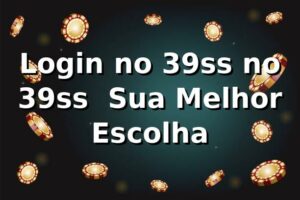 Login no 39ss no 39ss – Sua Melhor Escolha