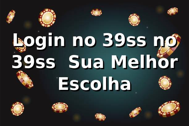 Login no 39ss no 39ss – Sua Melhor Escolha